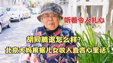 胡同腾退怎么样？北京大妈根据儿女收入直言心里话，听着令人扎心 Youtube