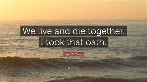 Lisa McMann Quote: “We live and die together. I took that oath.”