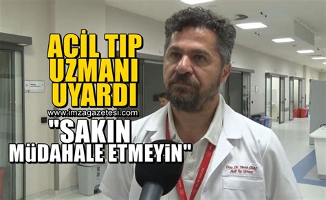 Acil Tıp Uzmanı uyardı Sakın müdahale etmeyin İmza Gazetesi