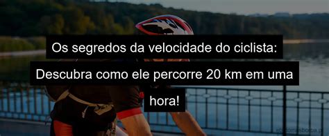 Um Ciclista Percorre Km Na Primeira Hora Descubra O Segredo De Sua