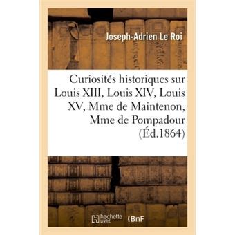 Curiosit S Historiques Sur Louis Xiii Louis Xiv Louis Xv Mme De