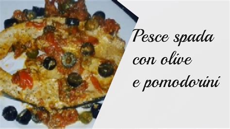 Pesce Spada Con Olive E Pomodorini Un Ottimo Piatto Di Pesce Semplice E