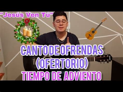 Canto de OFERTORIO Tiempo de Adviento Jesús Ven Tú CANTOS PARA