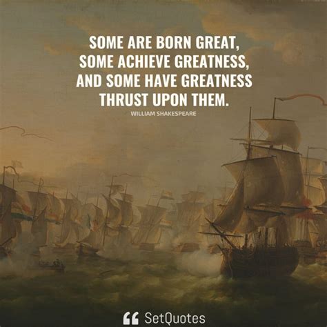 Some Are Born Great Some Achieve Greatness And Some Have Greatness