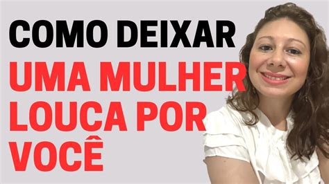 FAÇA UMA MULHER FICAR LOUCA POR VOCÊ EM POUCO TEMPO YouTube