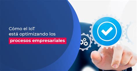 Cómo el IoT está optimizando los procesos empresariales Estrategas