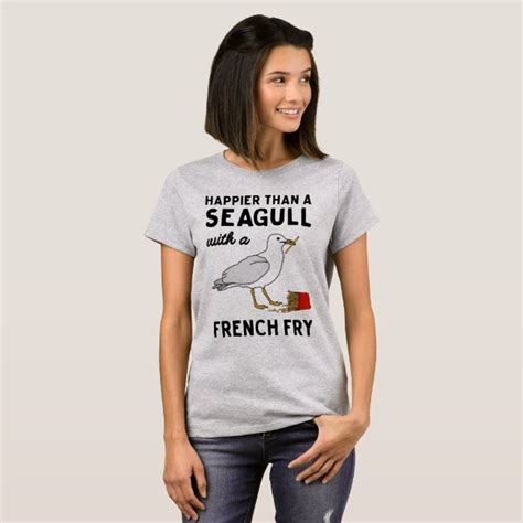 Happier Than A Seagull With A French Fry T Shirt Zazzle Casual