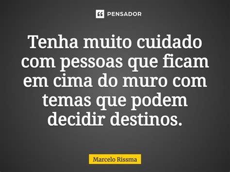 Tenha Muito Cuidado Pessoas Que Marcelo Rissma Pensador