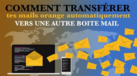 Comment transférer automatiquement tes mails Orange vers une autre