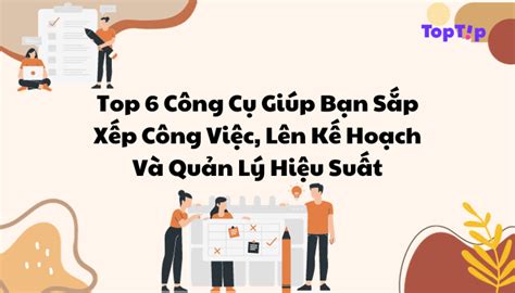 TopTip Top 6 Công Cụ Giúp Bạn Sắp Xếp Công Việc Lên Kế Hoạch Và Quản