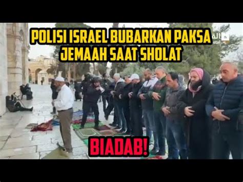 Biadab Polisi Israel Bubarkan Jemaah Saat Sholat Di Halam Masjid Al