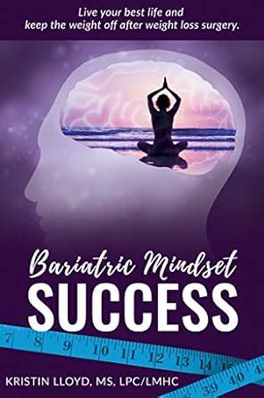 Bariatric Mindset Success Live Your Best Life And Keep The Weight Off