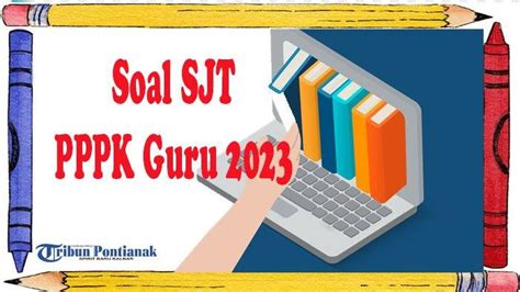 Soal SJT Pelaksanaan Seleksi PPPK Guru 2023 Soal PPPK Guru Terbaru