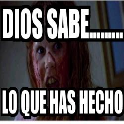 Meme Personalizado Dios Sabe Lo Que Has Hecho