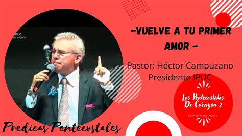 Vuelve A Tu Primer Amor Pastor H Ctor Campuzano Presidente Ipuc