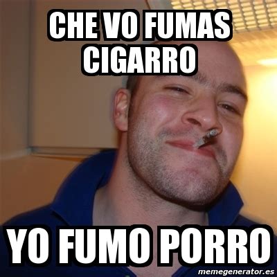 Meme Greg Che Vo Fumas Cigarro Yo Fumo Porro