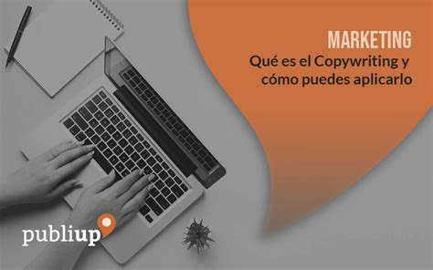 Qu Es El Copywriting Y C Mo Puedes Aplicarlo Publiup