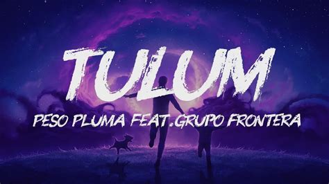 Peso Pluma Tulum Feat Grupo Frontera Audio Letra Video Playlist