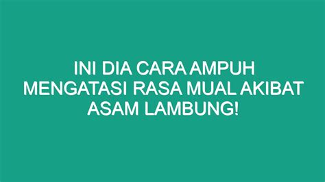 Ini Dia Cara Ampuh Mengatasi Rasa Mual Akibat Asam Lambung Geograf