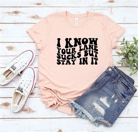 I Know Your Lane Sucks But Stay In It Shirt Funny T Shirt Sarcastic