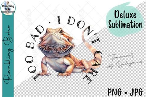 Too Bad I Dont Care Bearded Dragon Png Graphic By Ramblingboho · Creative Fabrica