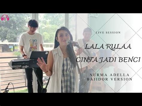 Lala Rulaa Cinta Jadi Benci Live Session Youtube