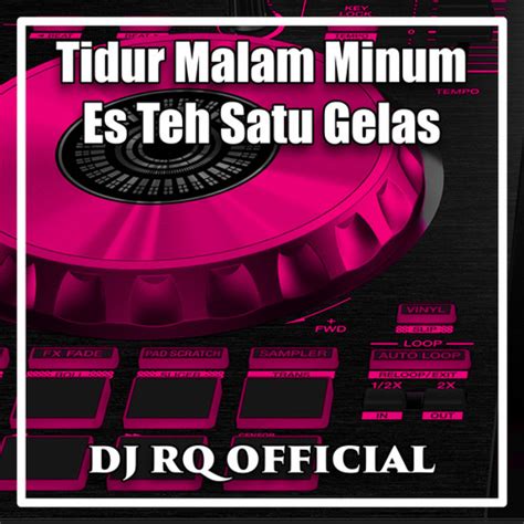 Stream Tidur Malam Minum Es Teh Satu Gelas By Dj Rq Official Listen