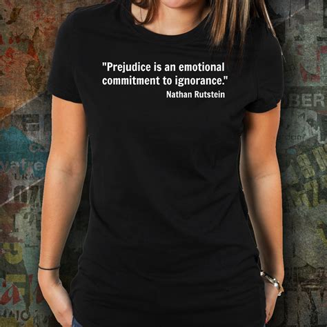Prejudice Is An Emotional Commitment To Ignorance 6