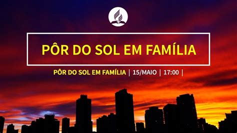 Iasd Vila Maria S Bado Por Do Sol Em Fam Lia Ao