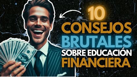 10 Consejos Brutales Sobre Educacion Financiera Para Principiantes Youtube