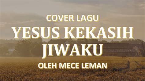 Yesus Kekasih Jiwaku Lirik Cover Lagu Rohani Kristen By Mece Leman