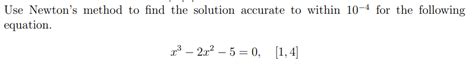 Solved Use Newton's method to find the solution accurate to | Chegg.com