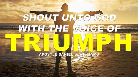 Shout Unto God With Voice Of Triumph Apostle Daniel L Williams Youtube