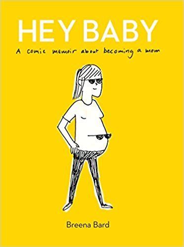 Hey Baby: A Comic Memoir About Becoming a Mom by Breena Bard | Goodreads