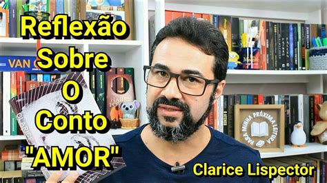 Reflex O Sobre O Conto Amor Clarice Lispector Marcos Amaro Youtube