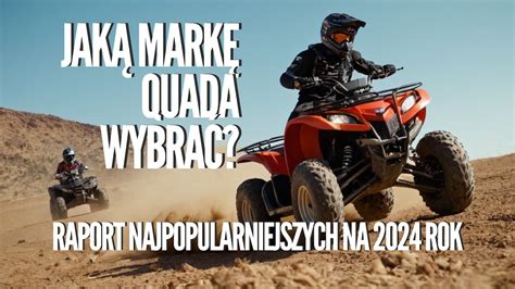 Jaką markę quada wybrać w 2024 Jaka jest popularna solidna i