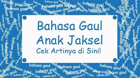 Daftar Kumpulan Bahasa Gaul Anak Jaksel Dari Haruf A Z