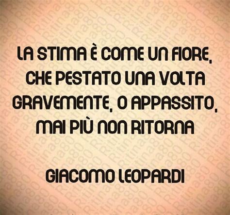 La stima è come un fiore che pestato una volta gravemente o appassito