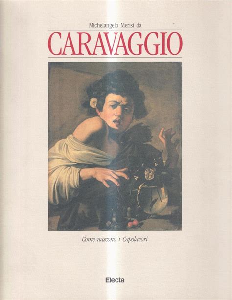 Michelangelo Merisi DA Caravaggio Come Nascono I Capolavori Cataloghi