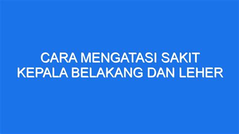 Cara Mengatasi Sakit Kepala Belakang Dan Leher Ilmiah