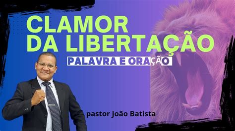 Clamor Por Liberta O Palavra E Ora O Pr Joaobatista Tw Ll Youtube