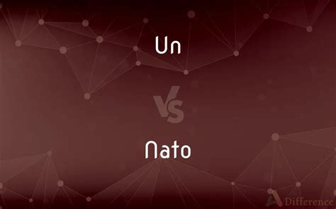 UN vs. NATO — What’s the Difference?