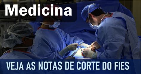 Notas de Corte Fies para Medicina Veja como a disputa é apertada