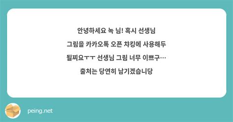 안녕하세요 녹 님 혹시 선생님 그림을 카카오톡 오픈 챠킹에 사용해두 될찌요ㅜㅜ 선생님 그림 너무 Peing 質問箱