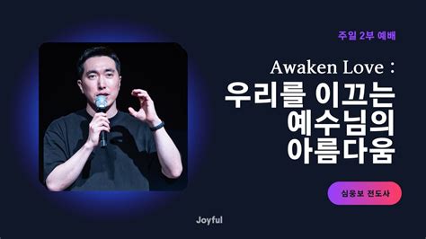 Awaken Love 우리를 이끄는 예수님의 아름다움 심웅보 전도사 주일2부 예배 20220918 Youtube