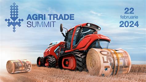 Agri Trade Summit Cel Mai Complex Eveniment Din Rom Nia Pentru