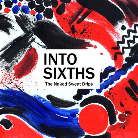 Into Sixths Song And Lyrics By The Naked Sweat Drips Spotify