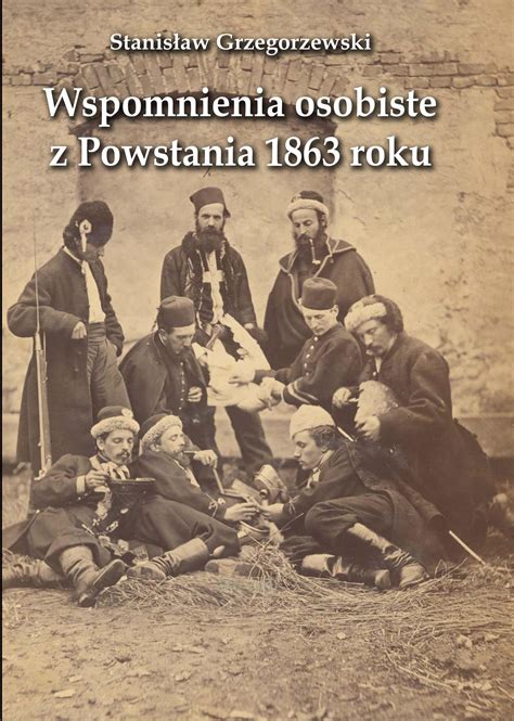 Wspomnienia osobiste z Powstania 1863 roku Grzegorzewski Stanisław