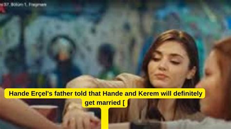 Hande Erçel s father told that Hande and Kerem will definitely get