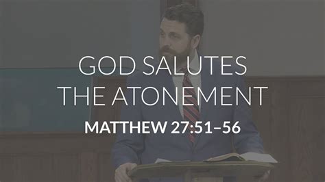 God Salutes The Atonement Matthew 2751 56 Youtube